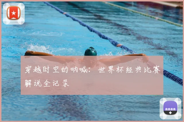 穿越时空的呐喊:世界杯经典比赛解说全记录