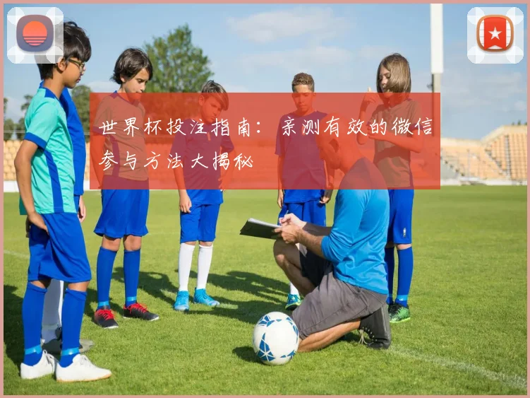 世界杯投注指南:亲测有效的微信参与方法大揭秘
