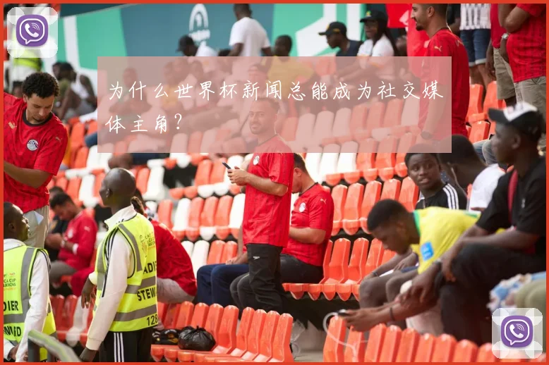 为什么世界杯新闻总能成为社交媒体主角？